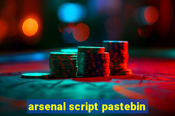 arsenal script pastebin