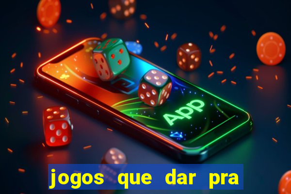 jogos que dar pra ganhar dinheiro