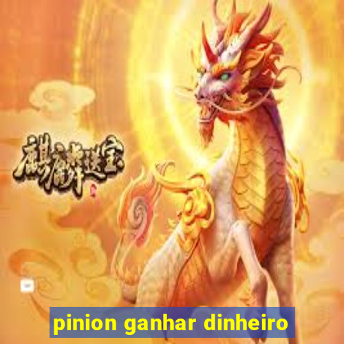 pinion ganhar dinheiro