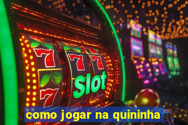 como jogar na quininha