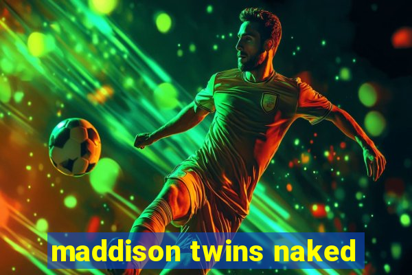 maddison twins naked