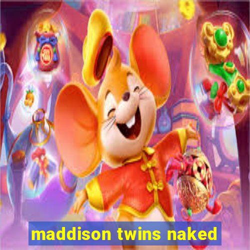 maddison twins naked