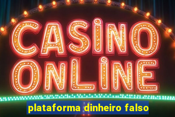 plataforma dinheiro falso