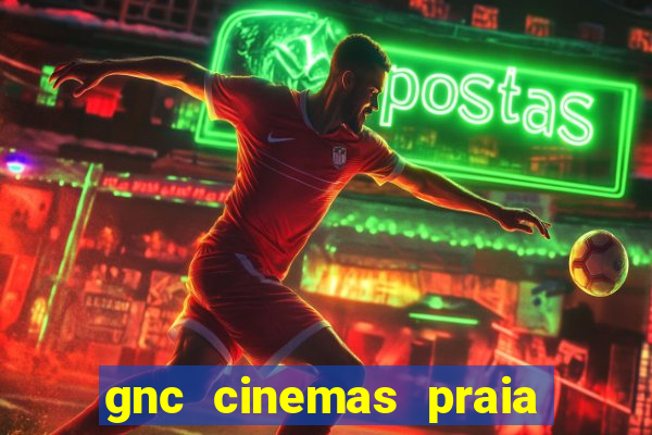 gnc cinemas praia de belas