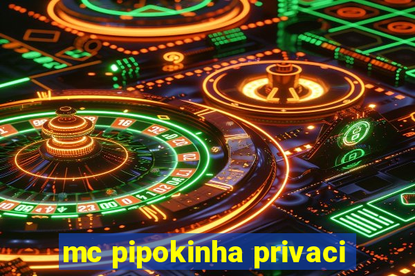 mc pipokinha privaci