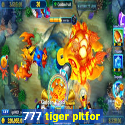 777 tiger pltfor