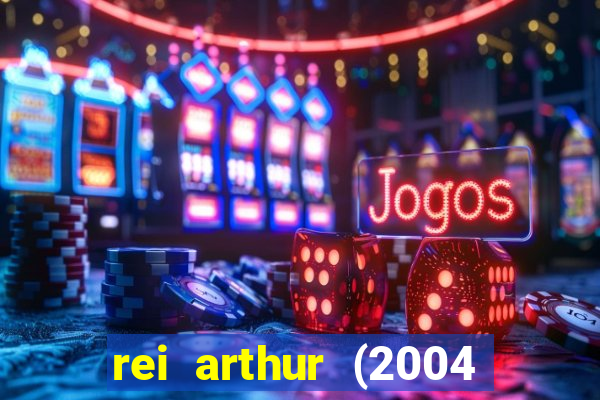 rei arthur (2004 assistir online)