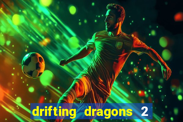 drifting dragons 2 temporada drifting dragons vai ter