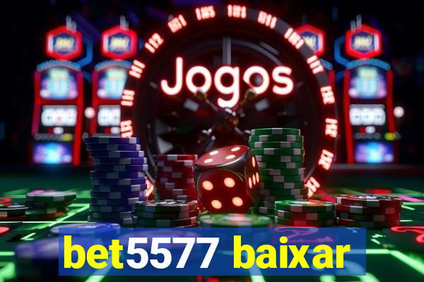 bet5577 baixar