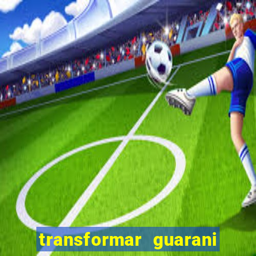 transformar guarani em real