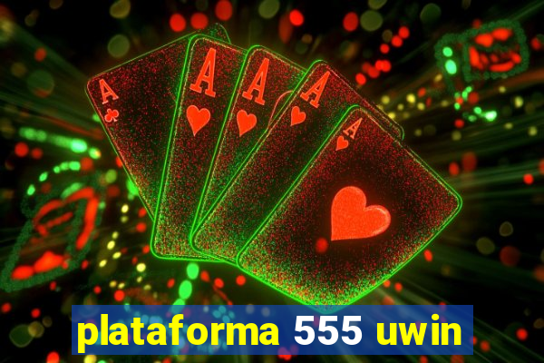 plataforma 555 uwin