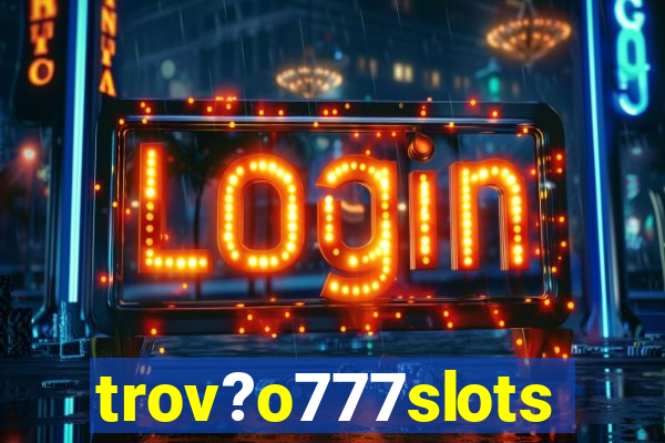 trov?o777slots