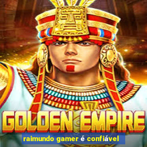 raimundo gamer é confiável