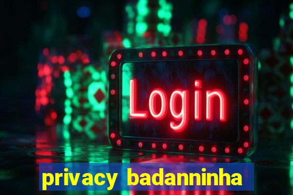 privacy badanninha