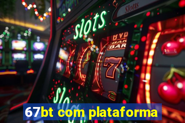 67bt com plataforma