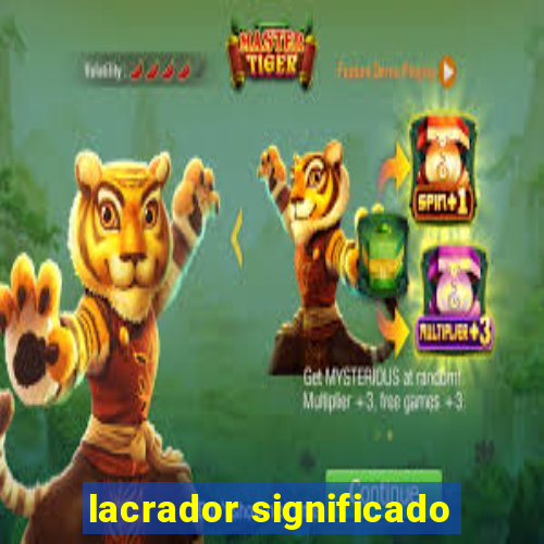 lacrador significado