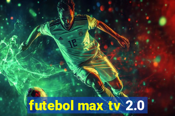 futebol max tv 2.0