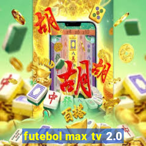 futebol max tv 2.0