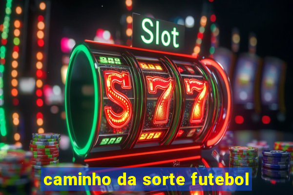 caminho da sorte futebol