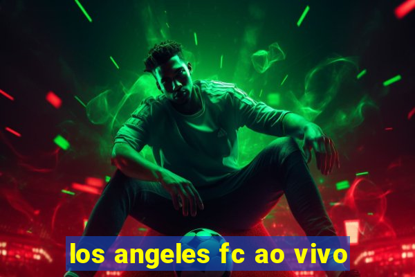 los angeles fc ao vivo