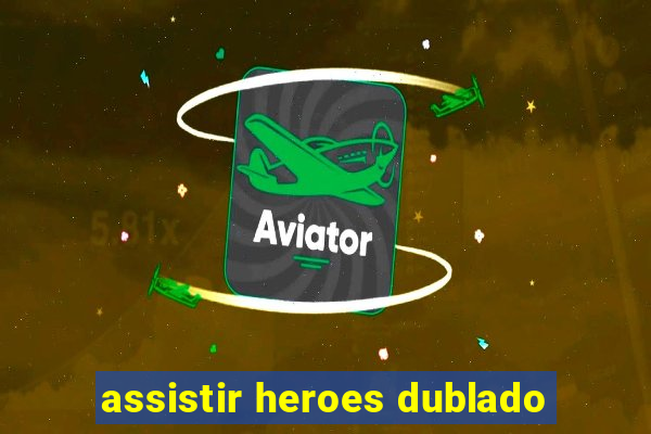 assistir heroes dublado