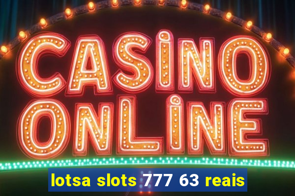 lotsa slots 777 63 reais