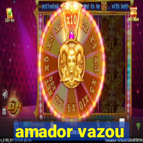 amador vazou