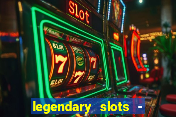 legendary slots - casino games