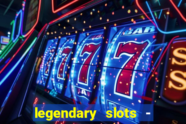 legendary slots - casino games