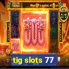 tig slots 77