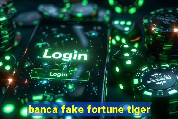 banca fake fortune tiger