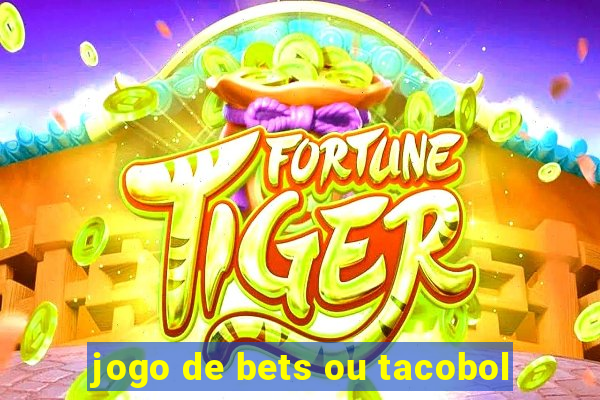 jogo de bets ou tacobol