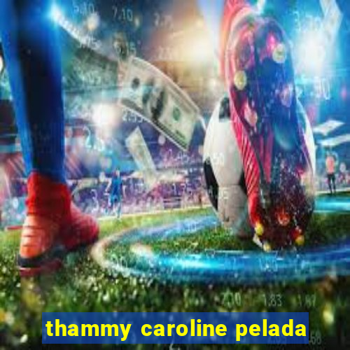 thammy caroline pelada