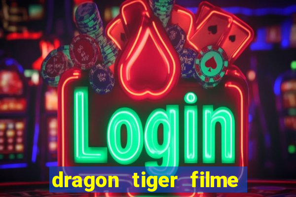 dragon tiger filme completo dublado online