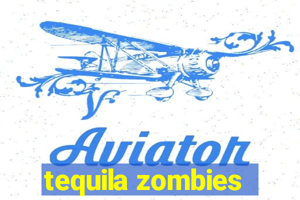 tequila zombies