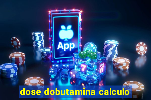 dose dobutamina calculo