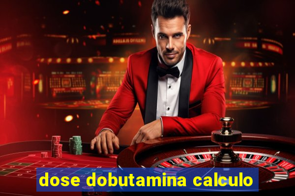 dose dobutamina calculo