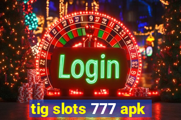 tig slots 777 apk