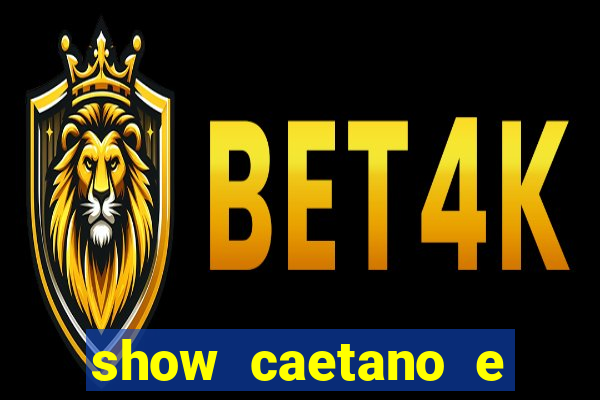 show caetano e maria betania bh