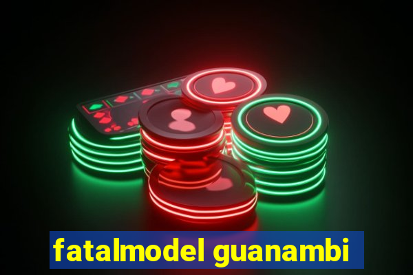 fatalmodel guanambi