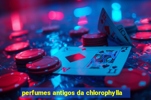 perfumes antigos da chlorophylla