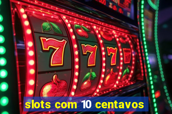 slots com 10 centavos