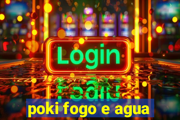 poki fogo e agua