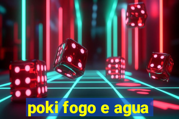 poki fogo e agua