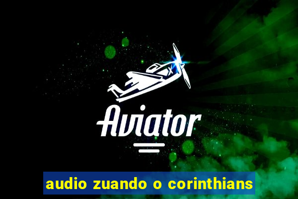 audio zuando o corinthians