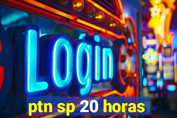 ptn sp 20 horas