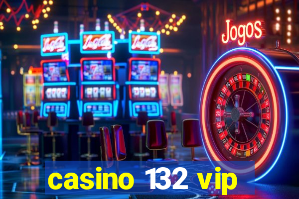 casino 132 vip