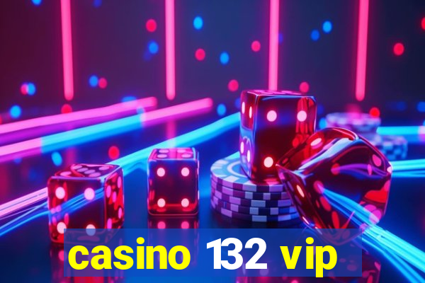 casino 132 vip