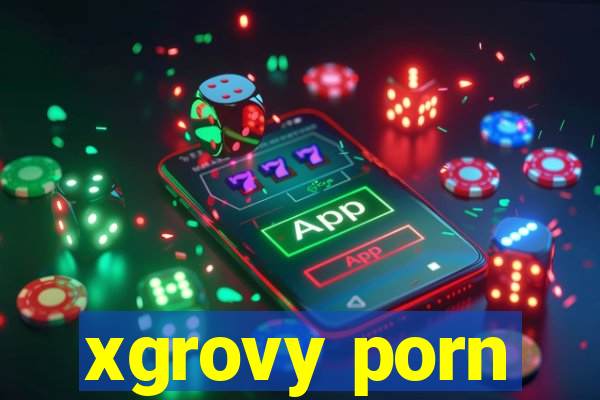 xgrovy porn