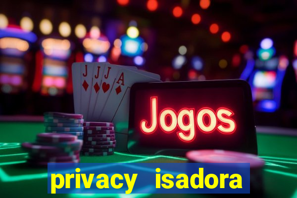 privacy isadora vale gratis